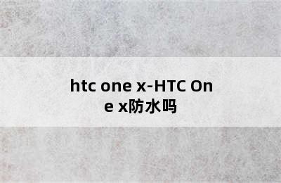 htc one x-HTC One x防水吗